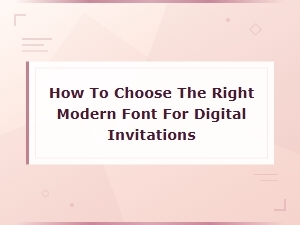 Choosing the Perfect Modern Font for Digital Invitations